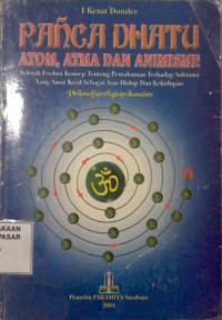 Image of Panca dhatu : atom, atma, dan animisme - sebuah evolusi konsep tentang pemahaman terhadap subtansi yang amat kecil sebgai asas hidup dan kehidupan